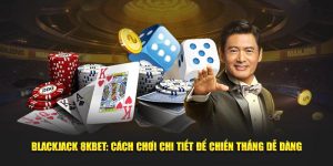 Blackjack 8KBET - Cách Chơi Chi Tiết Để Chiến Thắng Dễ Dàng