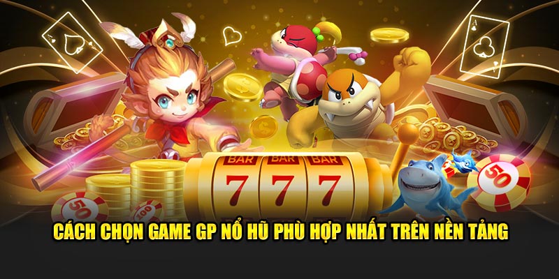 Cách chọn game GP nổ hũ phù hợp nhất trên nền tảng