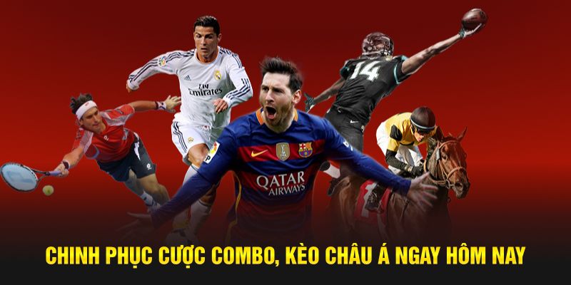 Chinh phục cược combo, kèo Châu Á ngay hôm nay