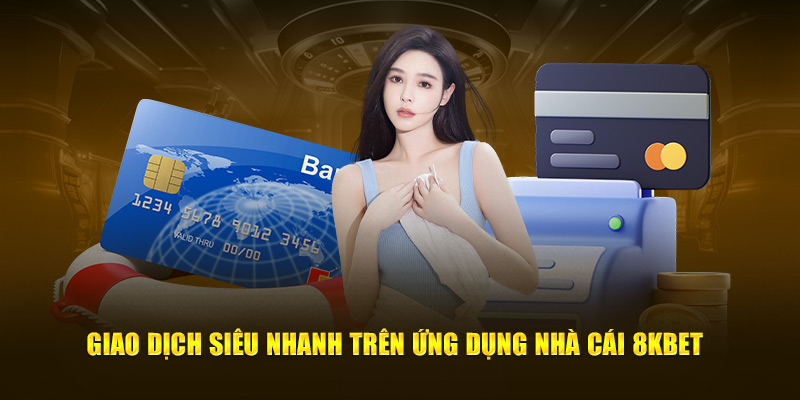 Giao dịch siêu nhanh trên ứng dụng nhà cái 8Kbet 