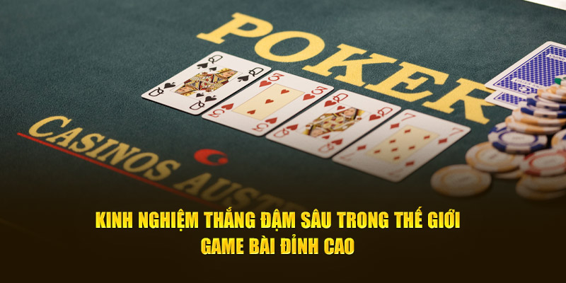 Kinh nghiệm thắng đậm sâu trong thế giới game bài đỉnh cao