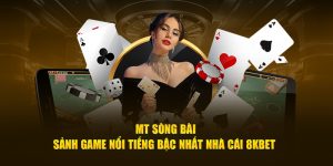 MT Sòng Bài - Sảnh Game Nổi Tiếng Bậc Nhất Nhà Cái 8Kbet