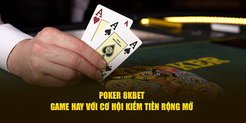 Poker 8Kbet - Game Hay Với Cơ Hội Kiếm Tiền Rộng Mở