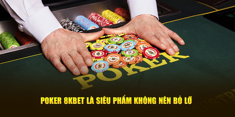 Poker 8Kbet là siêu phẩm không nên bỏ lỡ 