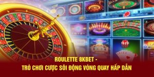 Roulette 8KBET - Trò Chơi Cược Sôi Động Vòng Quay Hấp Dẫn