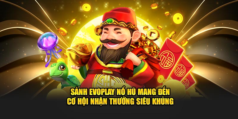 Sảnh EvoPlay nổ hũ mang đến cơ hội nhận thưởng siêu khủng