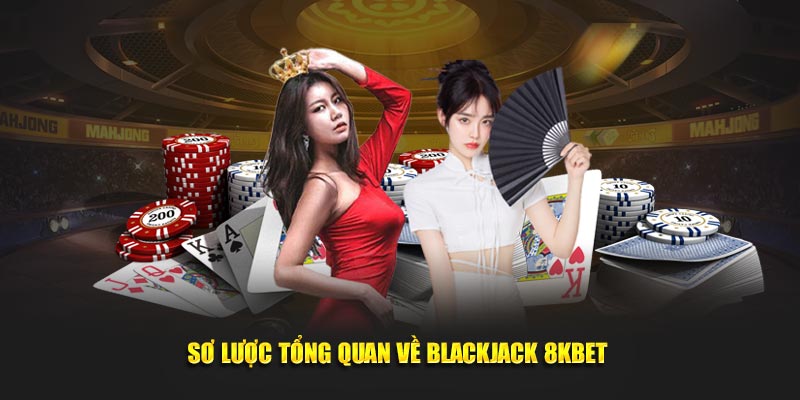 Sơ lược tổng quan về Blackjack 8kbet 