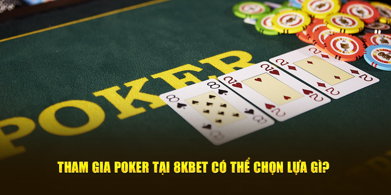 Tham gia Poker tại 8Kbet có thể chọn lựa gì? 