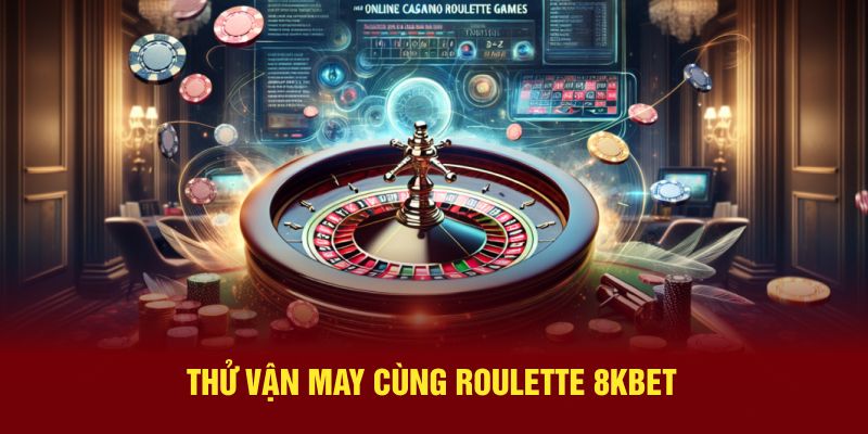 Thử vận may cùng Roulette 8kbet