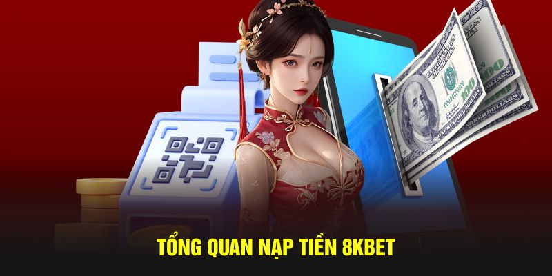 Tổng quan nạp tiền 8KBET