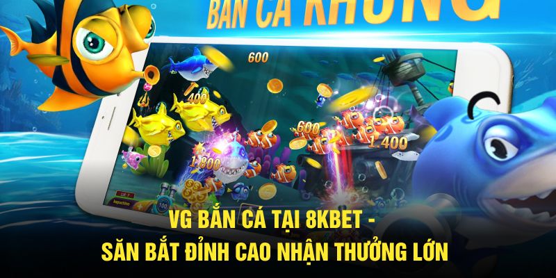 VG Bắn Cá tại 8KBET - Săn Bắt Đỉnh Cao Nhận Thưởng Lớn