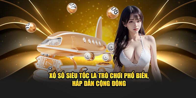 Xổ số siêu tốc là trò chơi phổ biến, hấp dẫn cộng đồng