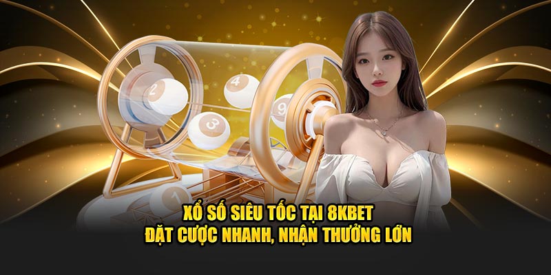 Xổ Số Siêu Tốc Tại 8KBET - Đặt Cược Nhanh, Nhận Thưởng Lớn